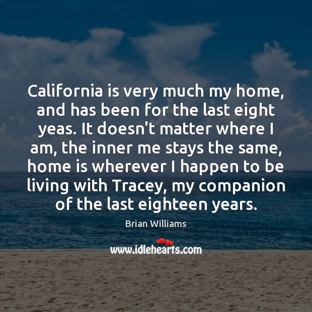 California is very much my home, and has been for the last Home Quotes Image