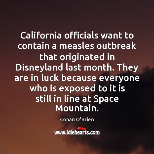 California officials want to contain a measles outbreak that originated in Disneyland Conan O’Brien Picture Quote