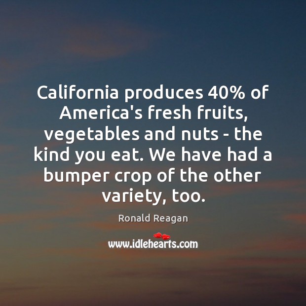 California produces 40% of America’s fresh fruits, vegetables and nuts – the kind Ronald Reagan Picture Quote
