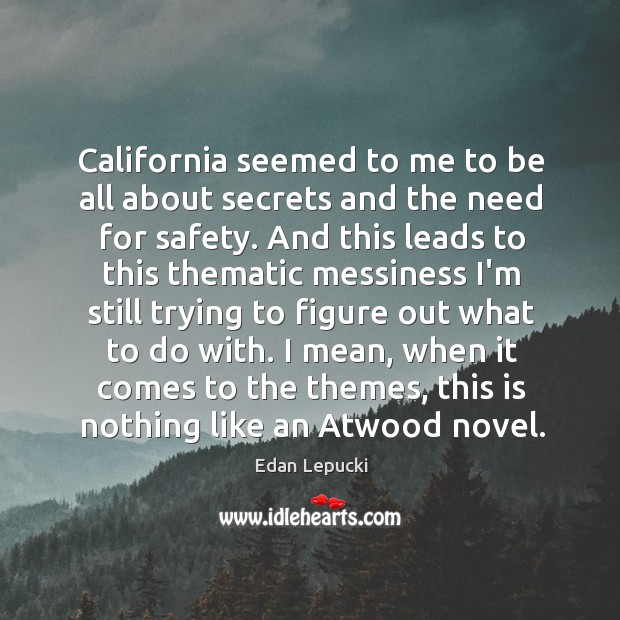 California seemed to me to be all about secrets and the need Edan Lepucki Picture Quote