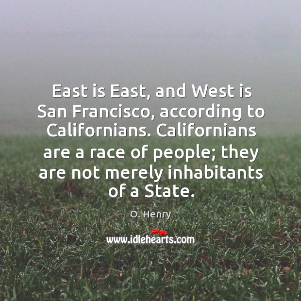 Californians are a race of people; they are not merely inhabitants of a state. O. Henry Picture Quote