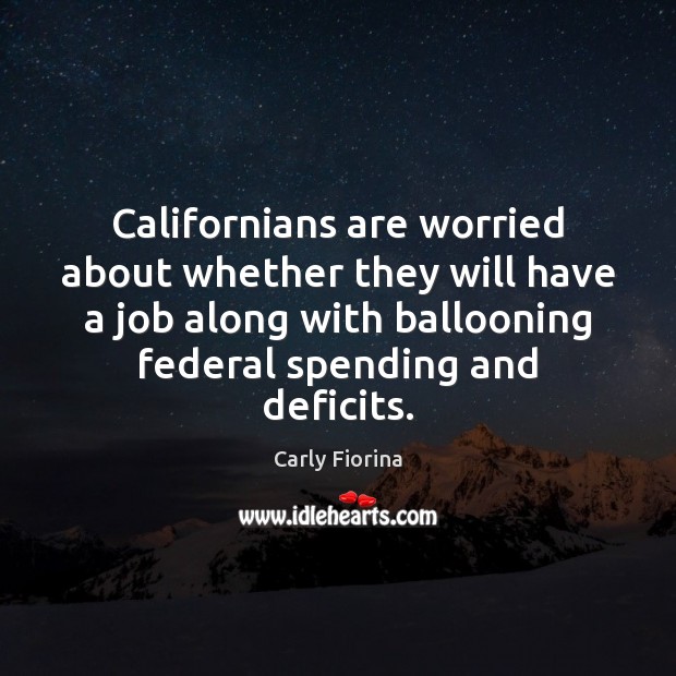 Californians are worried about whether they will have a job along with Carly Fiorina Picture Quote