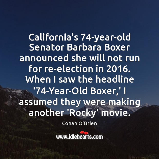 California’s 74-year-old Senator Barbara Boxer announced she will not run for re-election Conan O’Brien Picture Quote