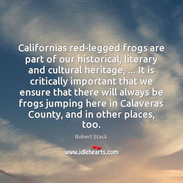 Californias red-legged frogs are part of our historical, literary and cultural heritage, … Robert Stack Picture Quote