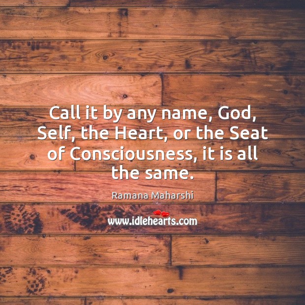 Call it by any name, God, Self, the Heart, or the Seat Ramana Maharshi Picture Quote