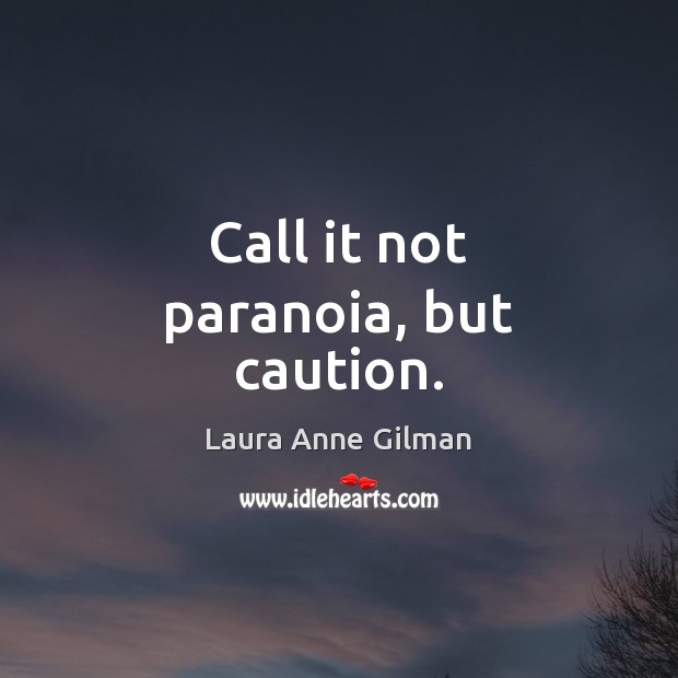 Call it not paranoia, but caution. Laura Anne Gilman Picture Quote