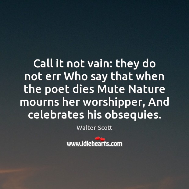 Call it not vain: they do not err Who say that when Walter Scott Picture Quote