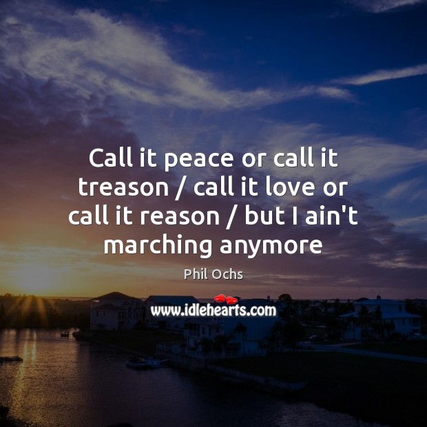 Call it peace or call it treason / call it love or call Phil Ochs Picture Quote