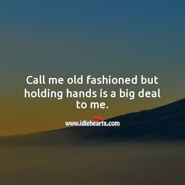 Call me old fashioned but holding hands is a big deal to me. Image
