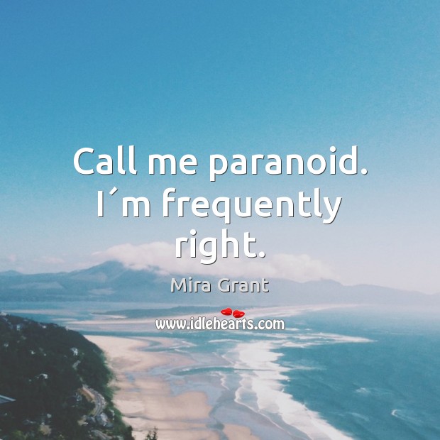 Call me paranoid. I´m frequently right. Mira Grant Picture Quote
