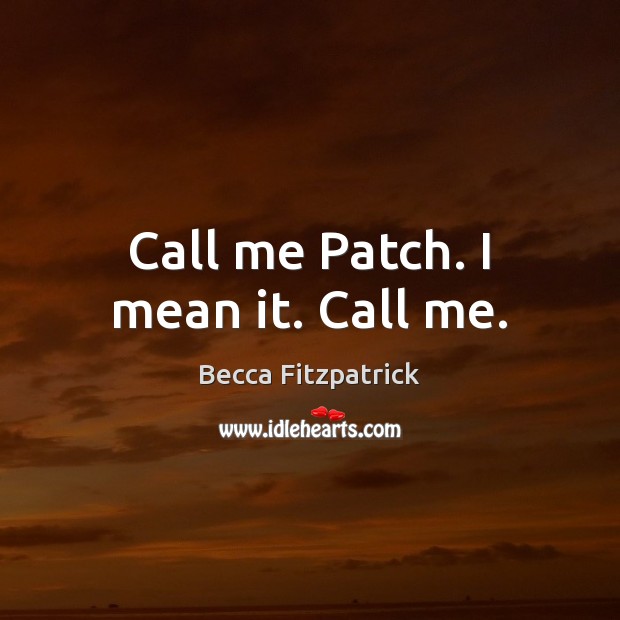 Call me Patch. I mean it. Call me. Becca Fitzpatrick Picture Quote