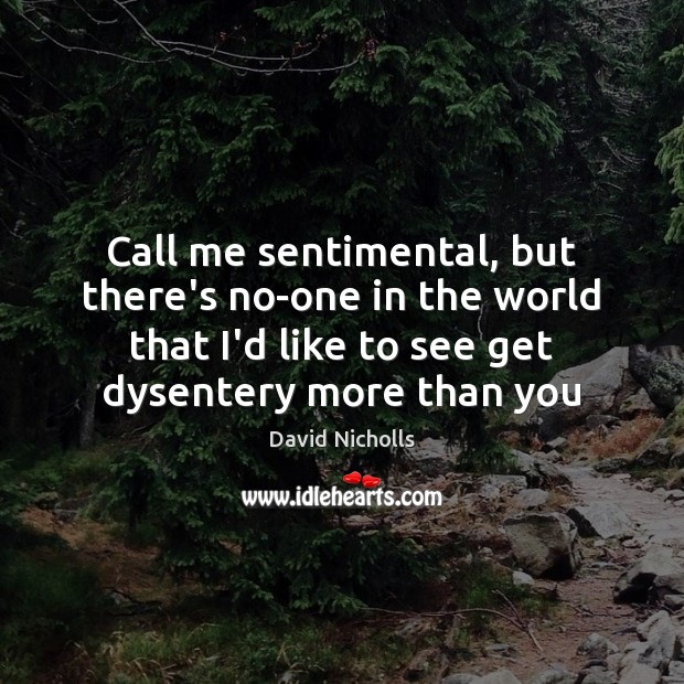 Call me sentimental, but there’s no-one in the world that I’d like David Nicholls Picture Quote