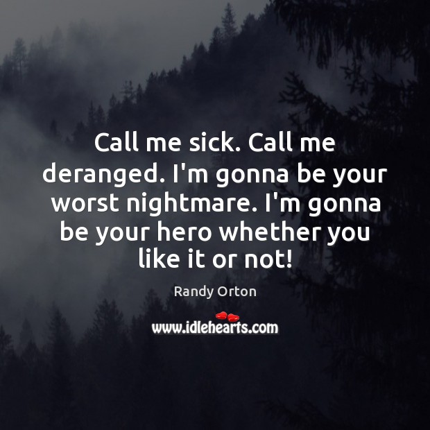 Call me sick. Call me deranged. I’m gonna be your worst nightmare. Image