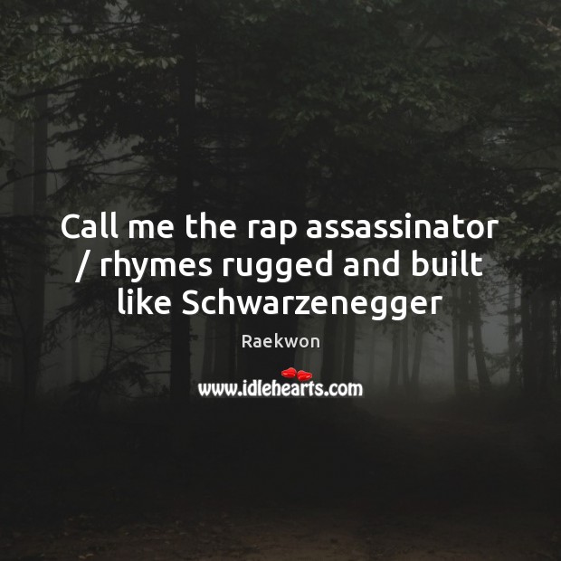 Call me the rap assassinator / rhymes rugged and built like Schwarzenegger Raekwon Picture Quote