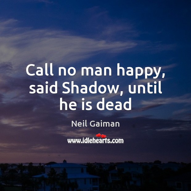 Call no man happy, said Shadow, until he is dead Image