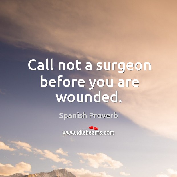 Call not a surgeon before you are wounded. Image