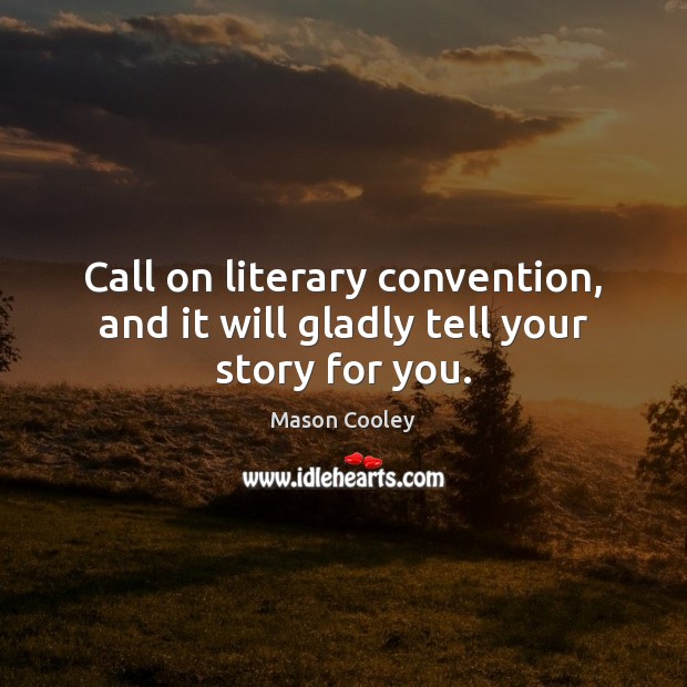 Call on literary convention, and it will gladly tell your story for you. Mason Cooley Picture Quote