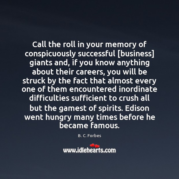 Call the roll in your memory of conspicuously successful [business] giants and, B. C. Forbes Picture Quote