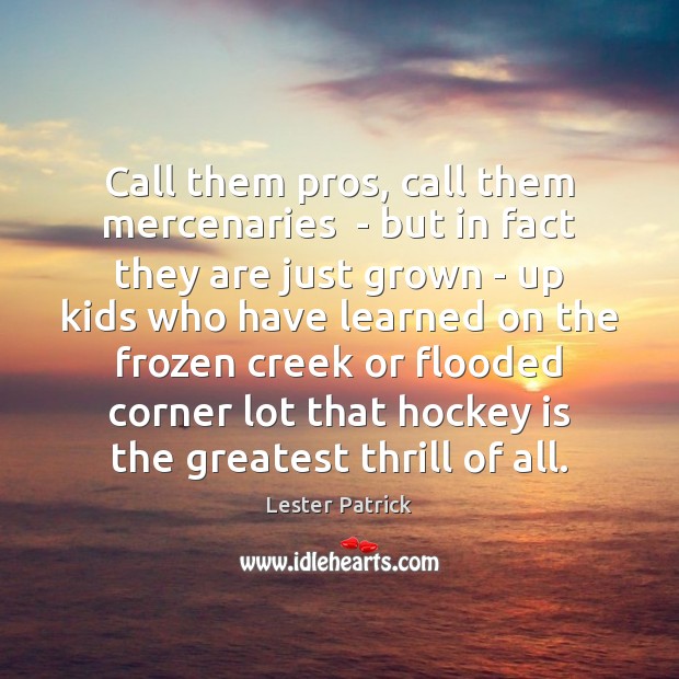 Call them pros, call them mercenaries  – but in fact they are Lester Patrick Picture Quote