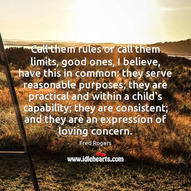 Call them rules or call them limits, good ones, I believe, have Fred Rogers Picture Quote