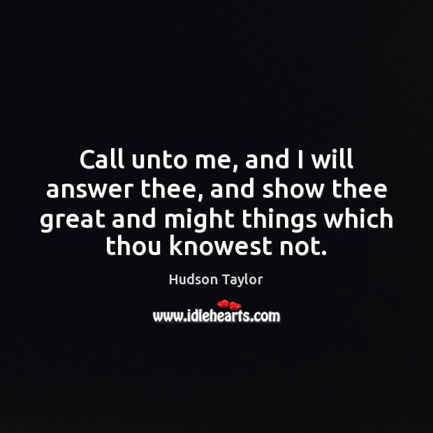Call unto me, and I will answer thee, and show thee great Hudson Taylor Picture Quote