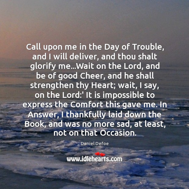 Call upon me in the Day of Trouble, and I will deliver, Daniel Defoe Picture Quote