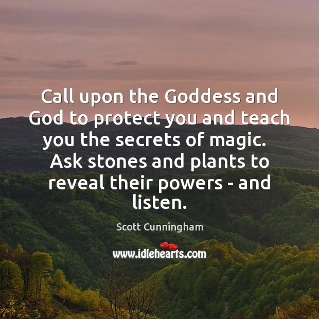 Call upon the Goddess and God to protect you and teach you 