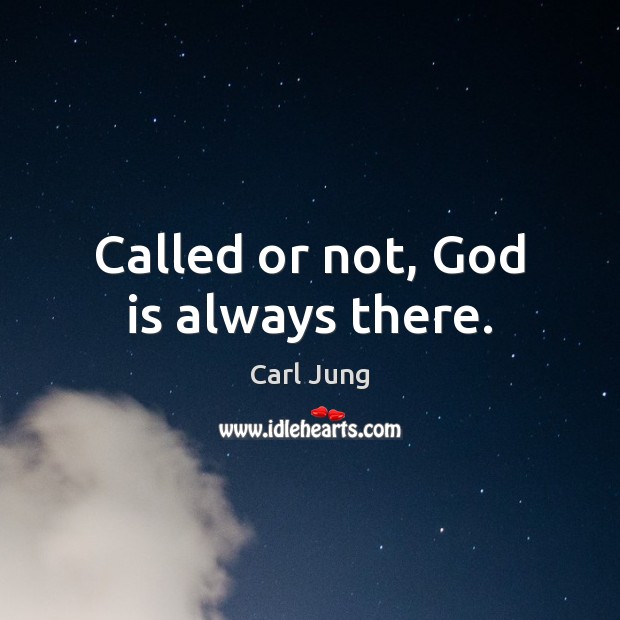 Called or not, God is always there. Carl Jung Picture Quote