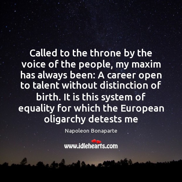 Called to the throne by the voice of the people, my maxim Napoleon Bonaparte Picture Quote