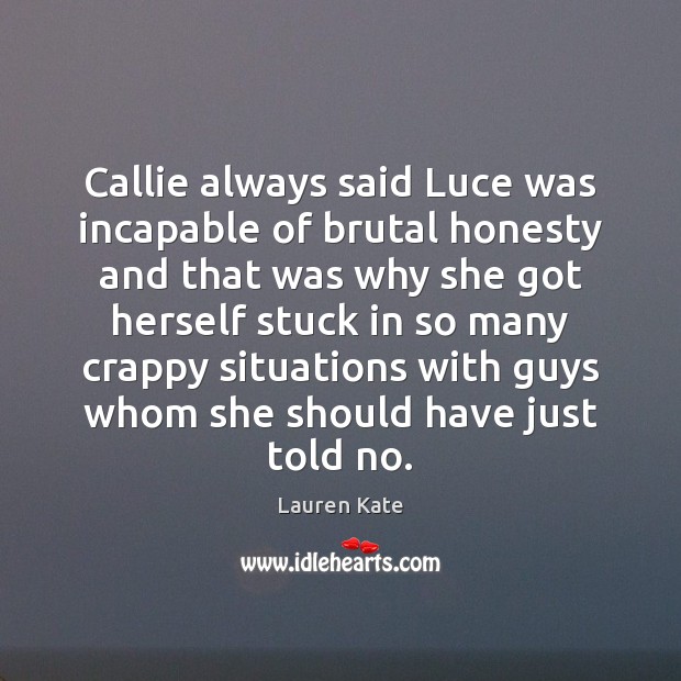 Callie always said Luce was incapable of brutal honesty and that was Lauren Kate Picture Quote