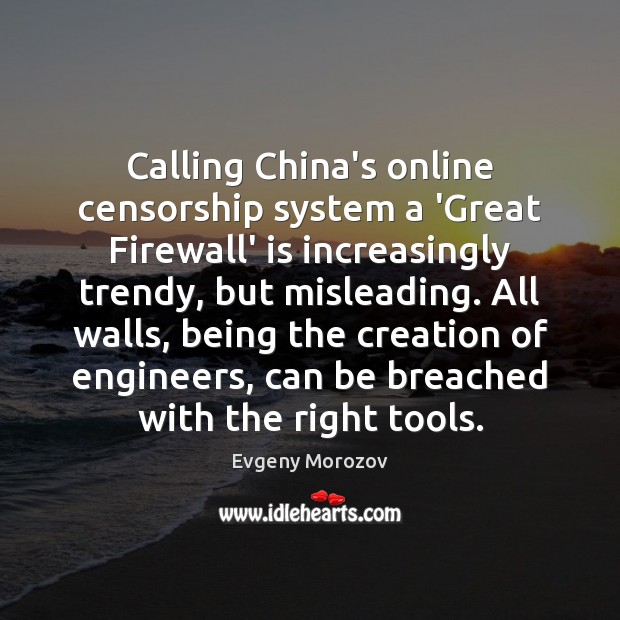 Calling China’s online censorship system a ‘Great Firewall’ is increasingly trendy, but Evgeny Morozov Picture Quote