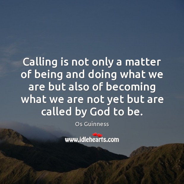 Calling is not only a matter of being and doing what we Os Guinness Picture Quote