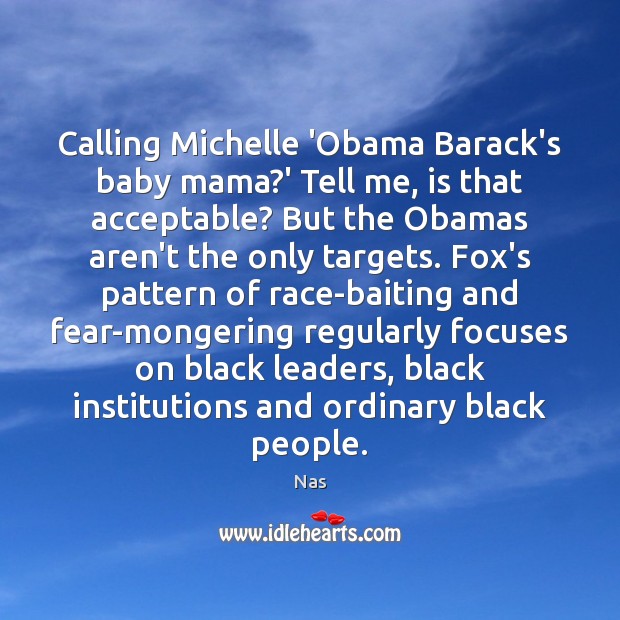 Calling Michelle ‘Obama Barack’s baby mama?’ Tell me, is that acceptable? Nas Picture Quote