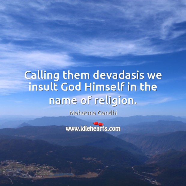 Calling them devadasis we insult God Himself in the name of religion. Insult Quotes Image