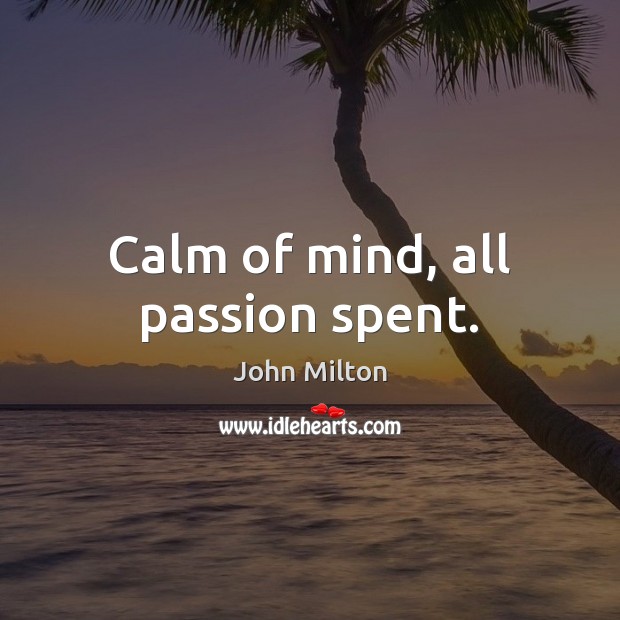 Calm of mind, all passion spent. John Milton Picture Quote
