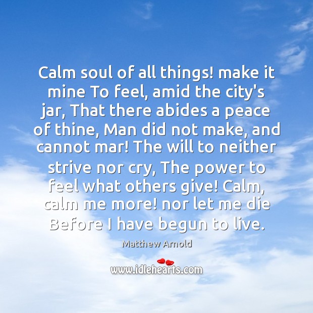 Calm soul of all things! make it mine To feel, amid the Image