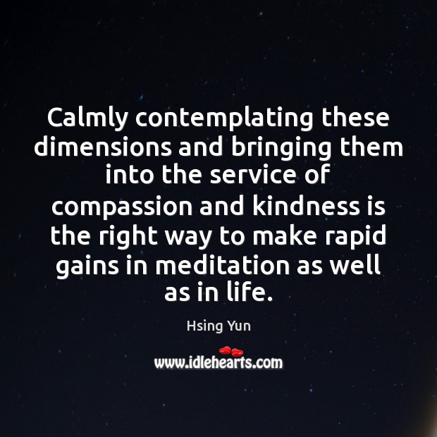 Calmly contemplating these dimensions and bringing them into the service of compassion Hsing Yun Picture Quote