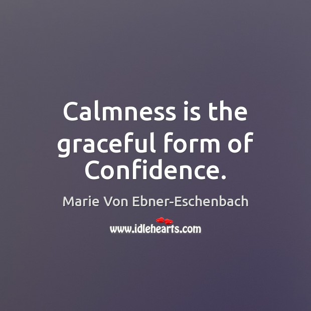 Calmness is the graceful form of Confidence. Marie Von Ebner-Eschenbach Picture Quote