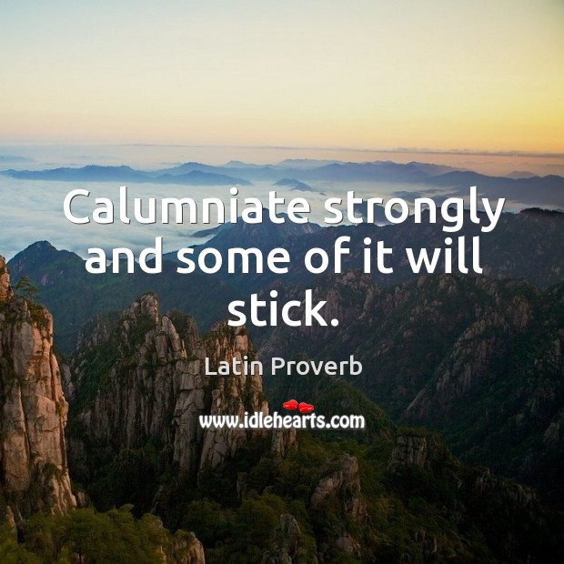 Calumniate strongly and some of it will stick. Latin Proverbs Image