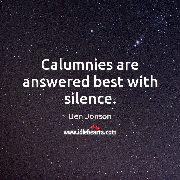 Calumnies are answered best with silence. 