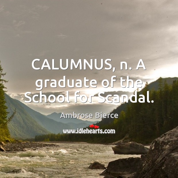 CALUMNUS, n. A graduate of the School for Scandal. Image