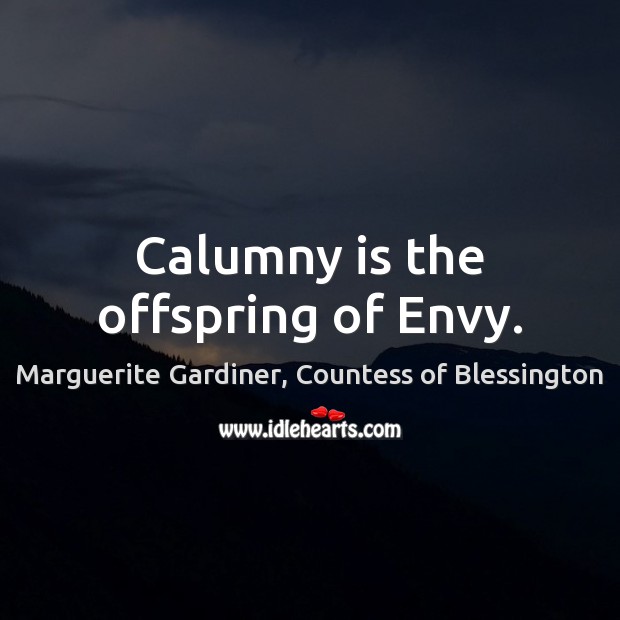 Calumny is the offspring of Envy. Marguerite Gardiner, Countess of Blessington Picture Quote
