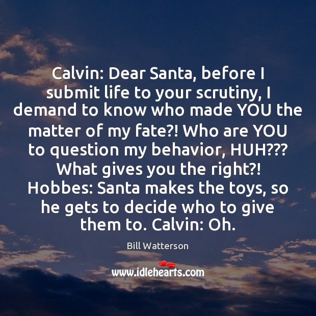 Calvin: Dear Santa, before I submit life to your scrutiny, I demand Bill Watterson Picture Quote