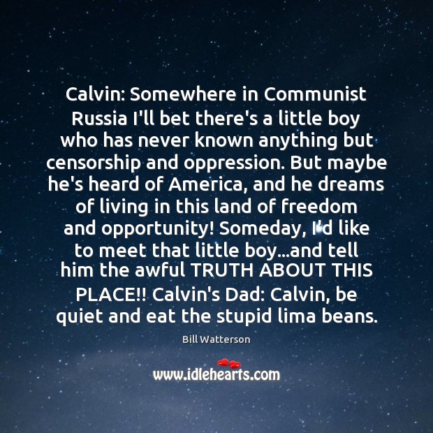 Calvin: Somewhere in Communist Russia I’ll bet there’s a little boy who Bill Watterson Picture Quote