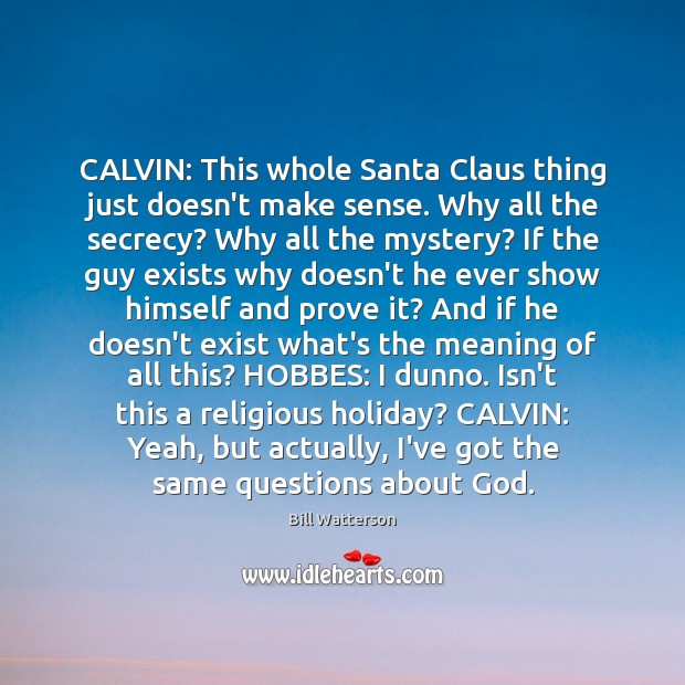 CALVIN: This whole Santa Claus thing just doesn’t make sense. Why all Bill Watterson Picture Quote