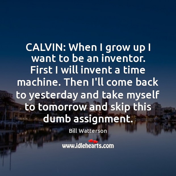 CALVIN: When I grow up I want to be an inventor. First Bill Watterson Picture Quote