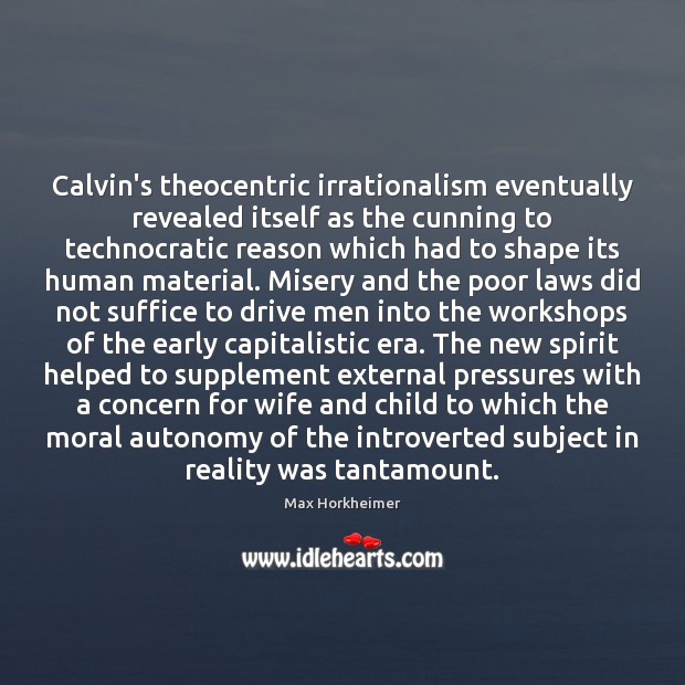 Calvin’s theocentric irrationalism eventually revealed itself as the cunning to technocratic reason Max Horkheimer Picture Quote