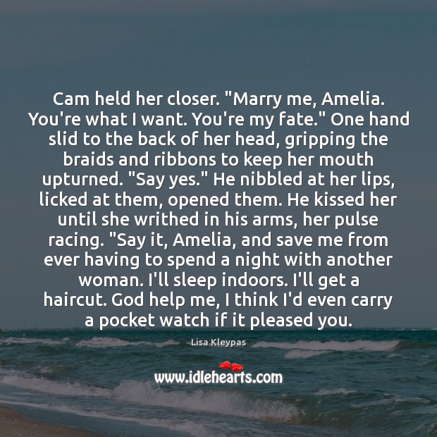 Cam held her closer. “Marry me, Amelia. You’re what I want. You’re Lisa Kleypas Picture Quote