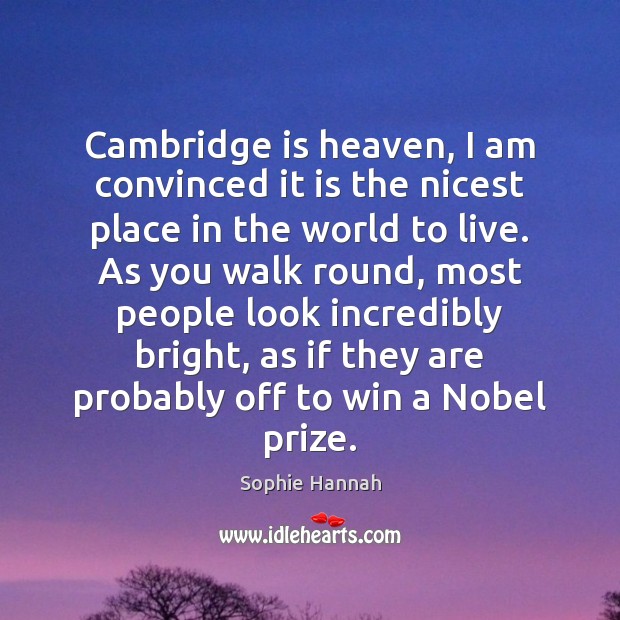 Cambridge is heaven, I am convinced it is the nicest place in Sophie Hannah Picture Quote