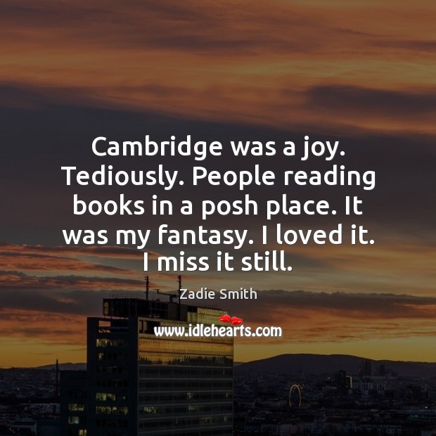 Cambridge was a joy. Tediously. People reading books in a posh place. Zadie Smith Picture Quote